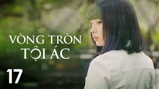 [Phim Việt Nam] VÒNG TRÒN TỘI ÁC || TẬP 17 || Phim Tâm Lý Xã Hội Việt Nam 2019