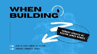 When Building | Pastor James Harris | Trenches Community Church