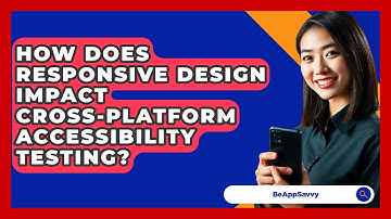 How Does Responsive Design Impact Cross-Platform Accessibility Testing? - Be App Savvy