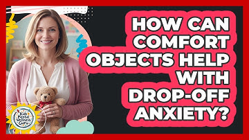 How Can Comfort Objects Help With Drop-Off Anxiety?