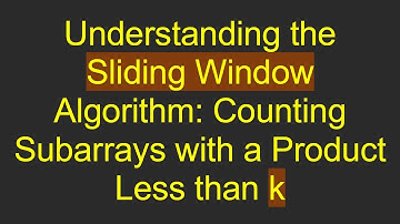Understanding the Sliding Window Algorithm: Counting Subarrays with a Product Less than k