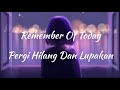 Pergi Hilang Dan Lupakan (New Version) - Remember of today (Lirik)