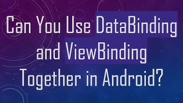 Can You Use DataBinding and ViewBinding Together in Android?
