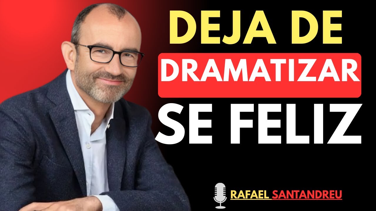 Cómo dejar de dramatizar y ser feliz de verdad | Rafael Santandreu