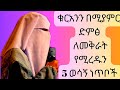 ቁርአንን በሚያምር ድምፅ ለመቅራት የሚረዱን 5 ወሳኝ ነጥቦች