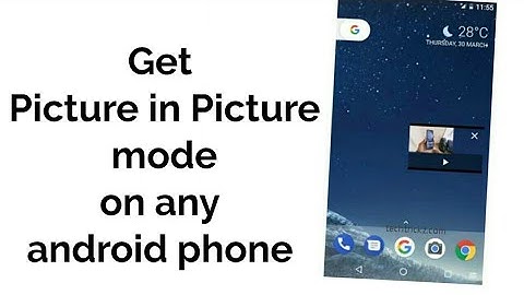 Get picture in picture mode on any android phone