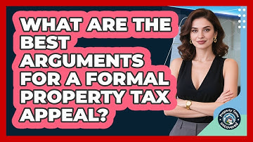 What Are The Best Arguments For A Formal Property Tax Appeal? - Property Taxes Uncovered