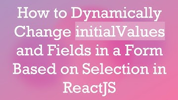 How to Dynamically Change initialValues and Fields in a Form Based on Selection in ReactJS