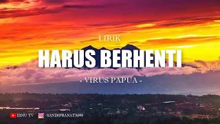 Video Lirik - Harus Berhenti (Virus Papua)#HD