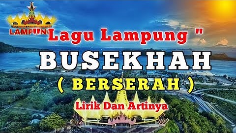 LAGU LAMPUNG "BUSEKHAH" LIRIK DAN ARTINYA