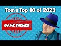 Tom&#39;s Top 10 Game Themes of 2023