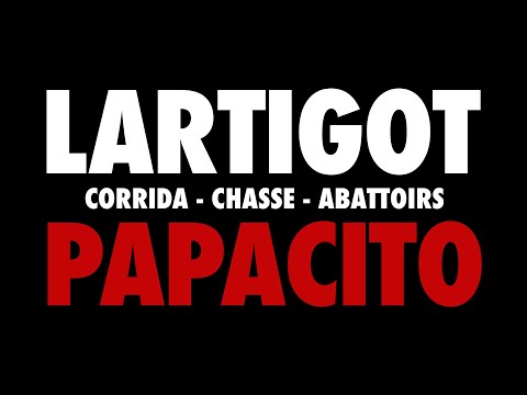 LARTIGOT / PAPACITO *CORRIDA*CHASSE*ABATTOIRS* NON CENSURÉ (+18 ANS)