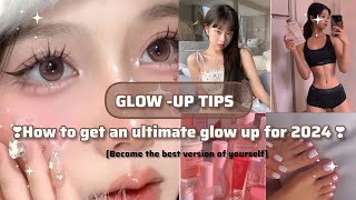 How to get an Ultimate glow up for 2024 ❣ \& Become the best version of yourself ♡