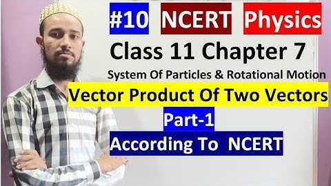 🔥 Class11 chap7|System Of Particles & Rotational Motion|Vector Product Of Two Vectors Part-1 |10