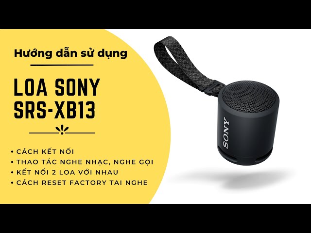 HDSD Loa Sony SRS XB13: Hướng dẫn kết nối, thao tác, kết nối 2 loa và Reset Factory