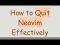 How to Quit Neovim Effectively