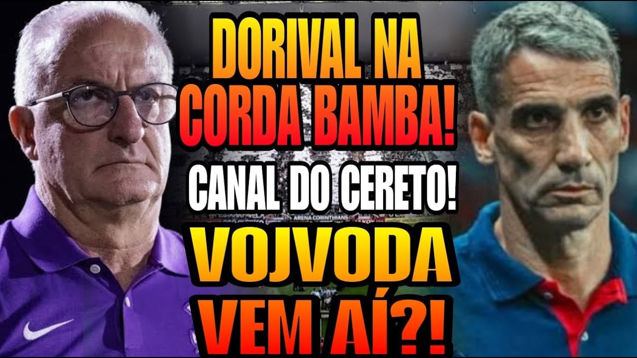 DORIVAL JR PODE SER DEMITIDO DO CORINTHIANS! VOJVODA É NOME FORTE NO ...