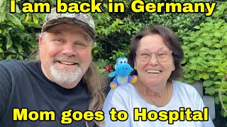 I am back in Germany have to bring Mom to the Hospital