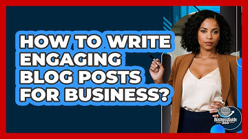 How To Write Engaging Blog Posts For Business?