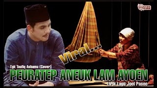 VIRAL_PEURATEP ANEUK LAM AYOEN VERSI TGK TAUFIQ ASBAMU (COVER)