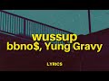 bbno$ & yung gravy - wussup (Lyrics) | You can call me anytime, wussup?