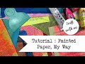 Craft with Me: Painted Paper, My Way - A Tutorial of Sorts