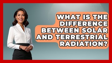 What Is The Difference Between Solar And Terrestrial Radiation? - Weather Watchdog
