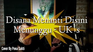 Disana Menanti Disini Menunggu_UK's (covered by Pena Sakti)