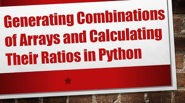 Generating Combinations of Arrays and Calculating Their Ratios in Python