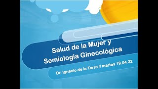 Salud de la Mujer y Semiología Ginecológica // Dr. De la Torre