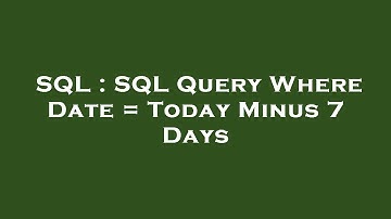 SQL : SQL Query Where Date = Today Minus 7 Days