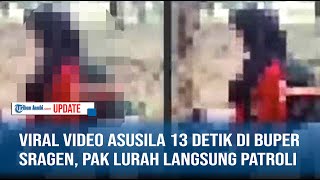 VIRAL VIDEO ASUSILA 13 DETIK DI BUPER SRAGEN, PAK LURAH LANGSUNG PATROLI
