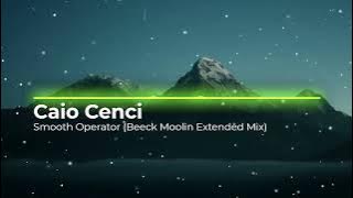 Caio Cenci - Smooth Operator (Beeck Moolin Extended Mix). New 2024. Новое звучание хита. Релакс. 👇