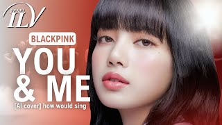 [AI COVER] How Would BLACKPINK sing YOU \u0026 ME by JENNIE | Color Coded Lyrics + Line Distribution