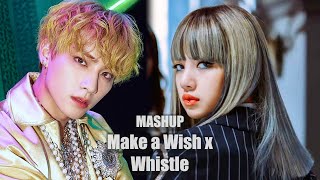 [MASHUP] Whistle X Make a Wish (Birthday Song) | BLACKPINK + NCT U