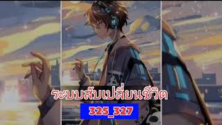 นิยาย ระบบสับเปลี่ยนชีวิต ตอนที่ 325-327