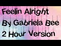 Feelin'  Alright By Gabriela Bee 2 Hour  Version
