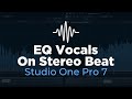 How to Balance & EQ Vocals on a Stereo Beat in Studio One Pro 7