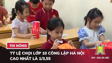 Tỷ lệ chọi lớp 10 công lập Hà Nội cao nhất là 1/3,55 | Tin HOT nhất hôm nay