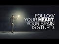 Follow Your Heart... Your Brain Is Stupid