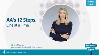 AA's 12 Steps. One at a Time. | Grace Shober | The Behavioral Corner Podcast Ep 145