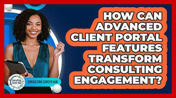 How Can Advanced Client Portal Features Transform Consulting Engagement? - Consulting Career Hub