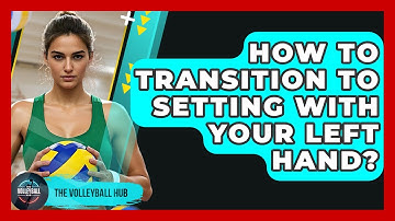 How To Transition To Setting With Your Left Hand? - The Volleyball Hub
