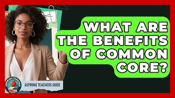 What Are The Benefits Of Common Core? - Aspiring Teacher Guide