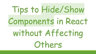 Tips to Hide/Show Components in React without Affecting Others