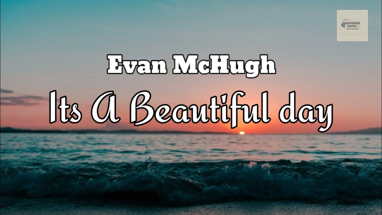 It's A Beautiful Day - Evan Mchugh Lyrics Evan McHugh- Its a Beautiful day ( terjemahan + Lirik) - YouTube