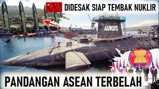 AUKUS ASEAN MULAI TERBELAH, DIPLOMAT SARANKAN CHINA BERSIAP LAKUKAN SERAANGAN NUKLIR PERTAMA