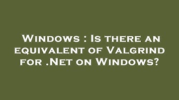 Windows : Is there an equivalent of Valgrind for .Net on Windows?