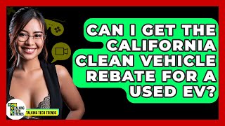 Can I Get The California Clean Vehicle Rebate For A Used Ev? - Talking Tech Trends