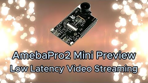 AMB82 Mini Sneak Preview: Low Latency Video Streaming